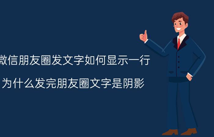 微信朋友圈发文字如何显示一行 为什么发完朋友圈文字是阴影？